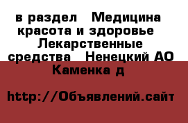  в раздел : Медицина, красота и здоровье » Лекарственные средства . Ненецкий АО,Каменка д.